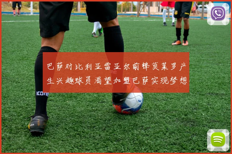 巴萨对比利亚雷亚尔前锋莫莱罗产生兴趣球员渴望加盟巴萨实现梦想