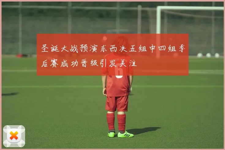 圣诞大战预演东西决五组中四组季后赛成功晋级引发关注